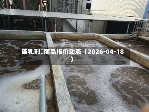 破乳剂 商品报价动态(2026-04-18)-第3张图片