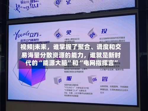 视频|未来，谁掌握了聚合	、调度和交易海量分散资源的能力	，谁就是新时代的“能源大脑”和“电网指挥言”-第2张图片