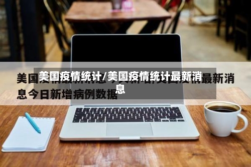 美国疫情统计/美国疫情统计最新消息