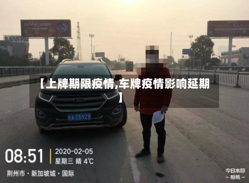 【上牌期限疫情,车牌疫情影响延期】-第3张图片