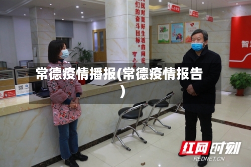 常德疫情播报(常德疫情报告)