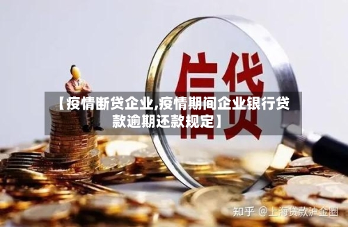 【疫情断贷企业,疫情期间企业银行贷款逾期还款规定】-第2张图片