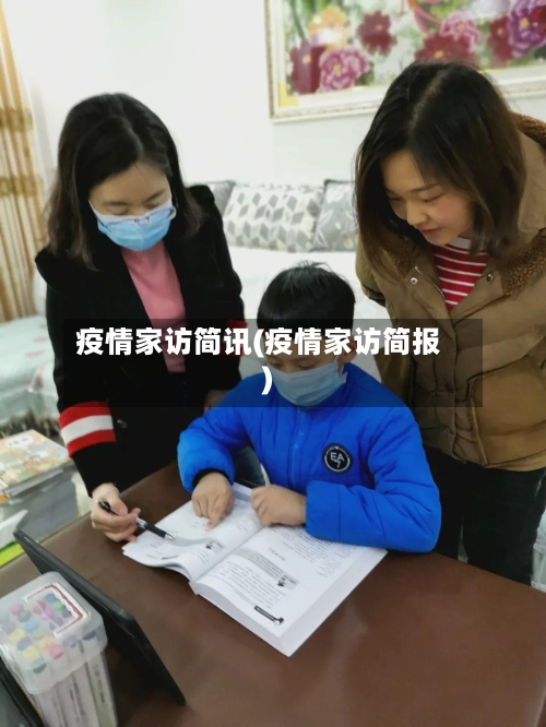 疫情家访简讯(疫情家访简报)-第3张图片