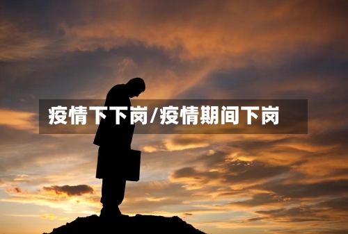 疫情下下岗/疫情期间下岗