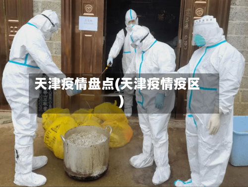 天津疫情盘点(天津疫情疫区)