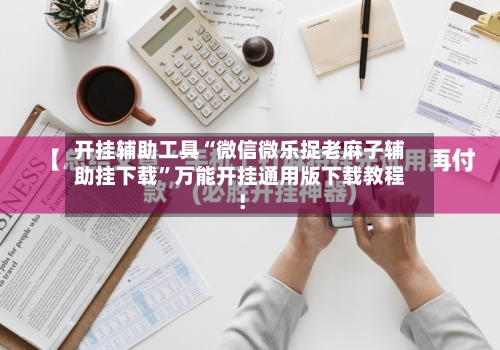 开挂辅助工具“微信微乐捉老麻子辅助挂下载”万能开挂通用版下载教程！
