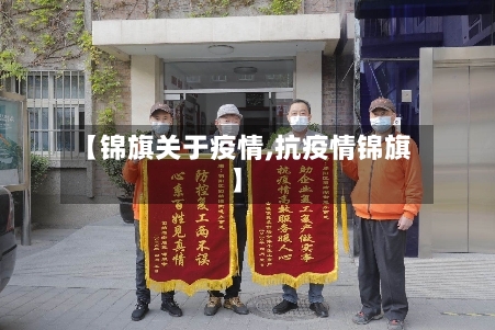 【锦旗关于疫情,抗疫情锦旗】