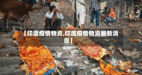 【印度疫情物资,印度疫情物资最新消息】