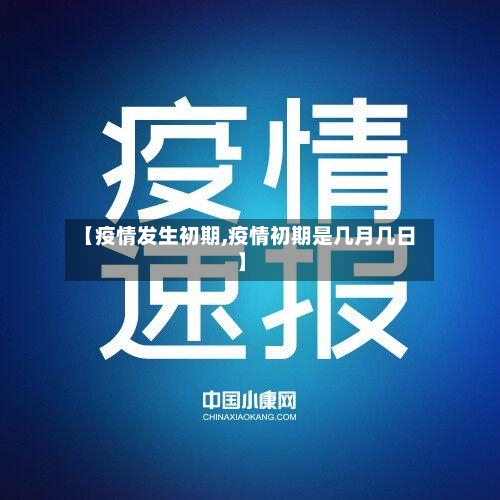 【疫情发生初期,疫情初期是几月几日】