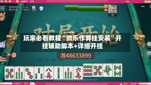 玩家必看教程“微乐作弊挂安装”开挂辅助脚本+详细开挂