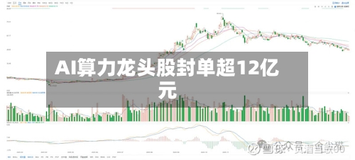 AI算力龙头股封单超12亿元