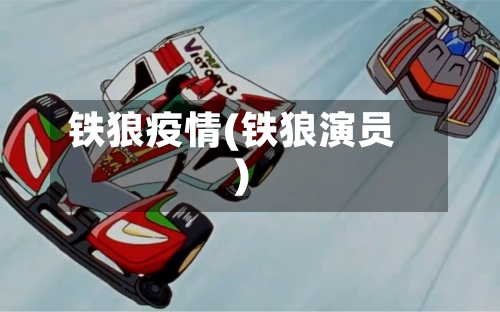 铁狼疫情(铁狼演员)
