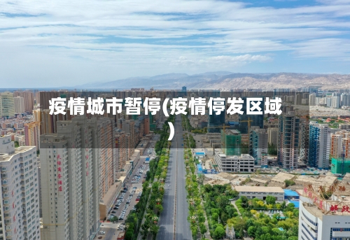 疫情城市暂停(疫情停发区域)