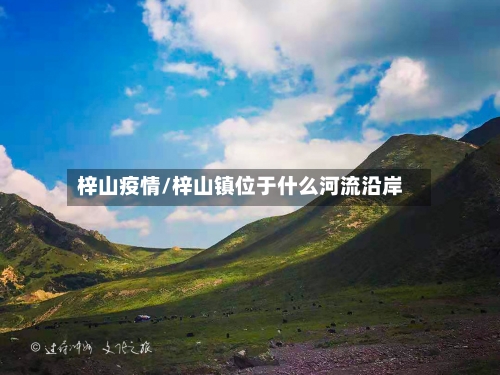 梓山疫情/梓山镇位于什么河流沿岸