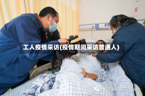 工人疫情采访(疫情期间采访普通人)