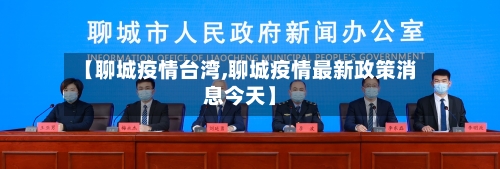 【聊城疫情台湾,聊城疫情最新政策消息今天】