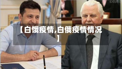 【白饿疫情,白俄疫情情况】