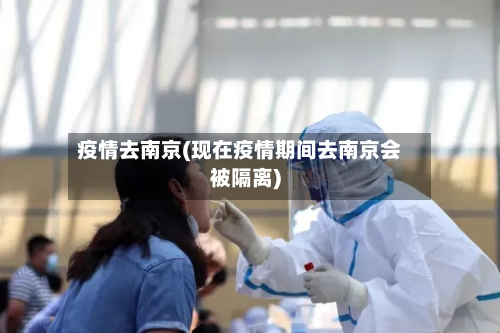 疫情去南京(现在疫情期间去南京会被隔离)