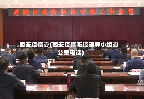 西安疫情办(西安疫情防控领导小组办公室电话)