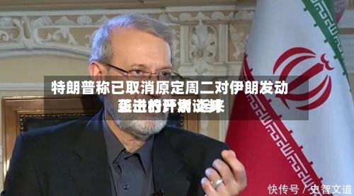 特朗普称已取消原定周二对伊朗发动袭击的计划 近来
正进行严肃谈判