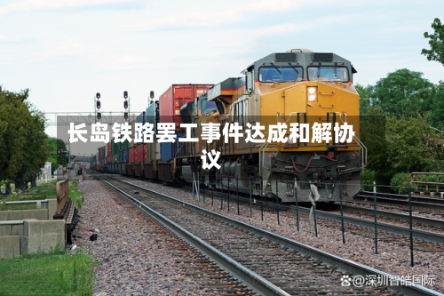 长岛铁路罢工事件达成和解协议