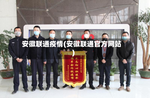 安徽联通疫情(安徽联通官方网站)