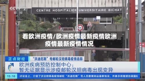 看欧洲疫情/欧洲疫情最新疫情欧洲疫情最新疫情情况