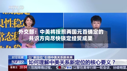 外交部:中美将按照两国元首确定的共识方向尽快锁定经贸成果