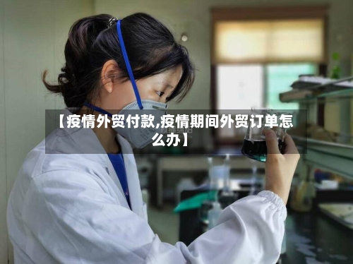 【疫情外贸付款,疫情期间外贸订单怎么办】