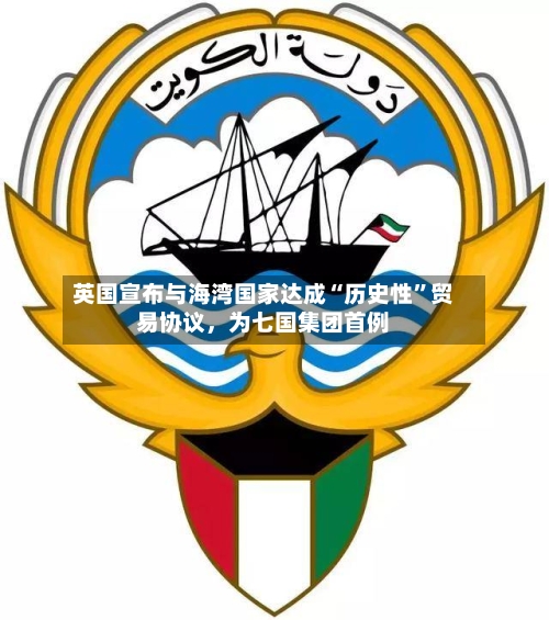 英国宣布与海湾国家达成“历史性”贸易协议,为七国集团首例