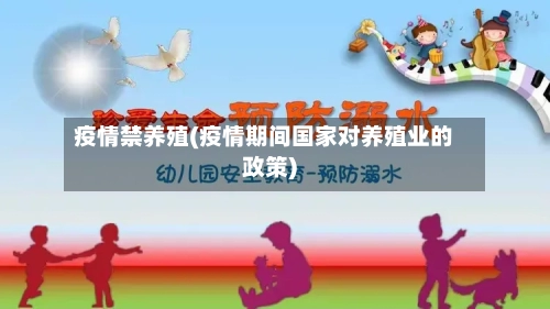疫情禁养殖(疫情期间国家对养殖业的政策)