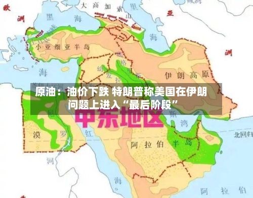 原油:油价下跌 特朗普称美国在伊朗问题上进入“最后阶段”