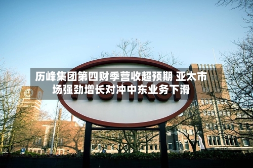 历峰集团第四财季营收超预期 亚太市场强劲增长对冲中东业务下滑