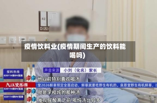 疫情饮料业(疫情期间生产的饮料能喝吗)