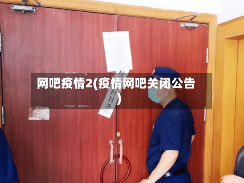网吧疫情2(疫情网吧关闭公告)