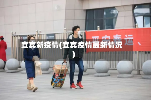 宜宾新疫情(宜宾疫情最新情况)