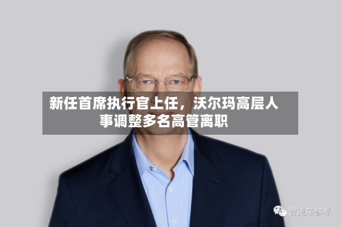 新任首席执行官上任,沃尔玛高层人事调整多名高管离职