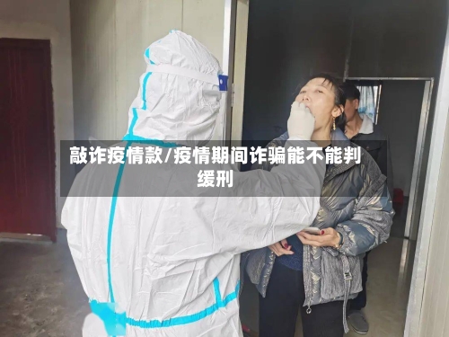 敲诈疫情款/疫情期间诈骗能不能判缓刑