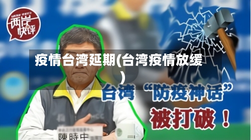 疫情台湾延期(台湾疫情放缓)