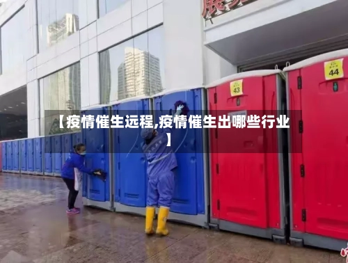 【疫情催生远程,疫情催生出哪些行业】