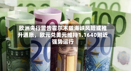 欧洲央行警告霍尔木兹海峡风险或推升通胀,欧元兑美元维持1.1640附近强势运行