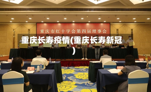 重庆长寿疫情(重庆长寿新冠)