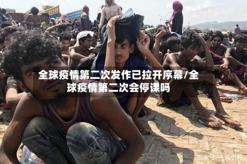 全球疫情第二次发作已拉开序幕/全球疫情第二次会停课吗