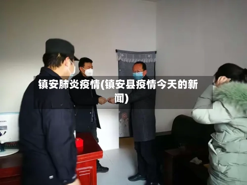 镇安肺炎疫情(镇安县疫情今天的新闻)