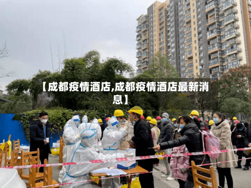 【成都疫情酒店,成都疫情酒店最新消息】