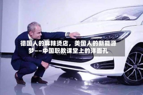 德国人的麻辣烫店,美国人的新能源梦——中国职教课堂上的洋面孔