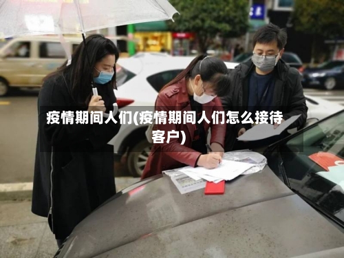 疫情期间人们(疫情期间人们怎么接待客户)