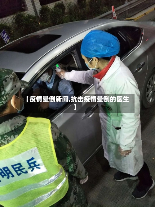 【疫情晕倒新闻,抗击疫情晕倒的医生】