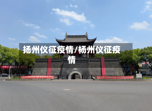 扬州仪征疫情/杨州仪征疫情
