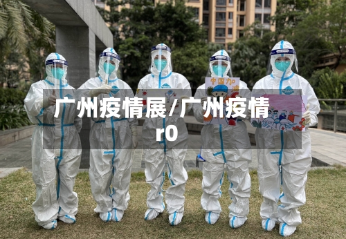 广州疫情展/广州疫情r0